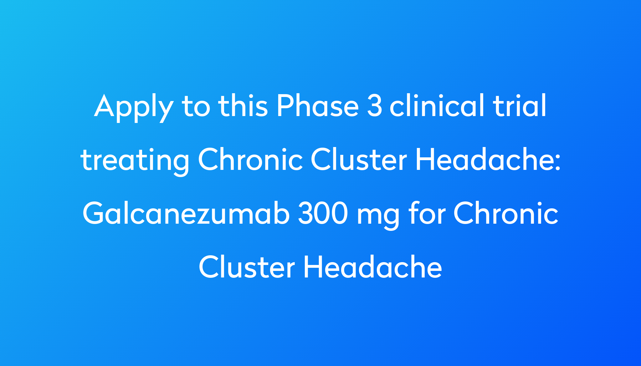 Galcanezumab 300 mg for Chronic Cluster Headache Clinical Trial 2023